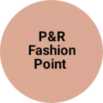Business logo of P&R Fashion Point
