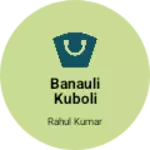 Business logo of Banauli kuboli Dala road