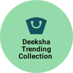 Business logo of Deeksha trending Collection