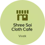 Business logo of Shree sai cloth cafe