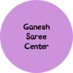 Business logo of Ganesh saree center