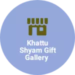 Business logo of Khattu shyam Gift Gallery