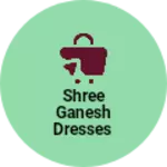 Business logo of Shree ganesh dresses