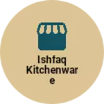 Business logo of Ishfaq kitchenware