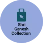 Business logo of Shri Ganesh collection