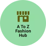 Business logo of A to z fashion hub
