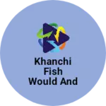 Business logo of Khanchi fish would and gen.store