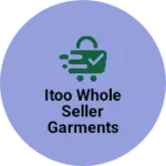 Business logo of Itoo whole seller garments
