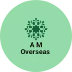 Business logo of A M OVERSEAS