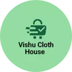 Business logo of Vishu cloth house based out of Muktsar