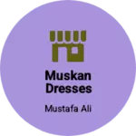 Business logo of MUSKAN DRESSES