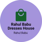 Business logo of Rahul Babu dresses house
