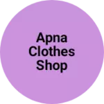 Business logo of Apna clothes shop