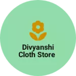 Business logo of Divyanshi cloth store