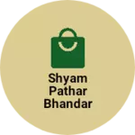 Business logo of Shyam pathar Bhandar