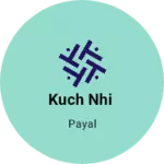 Business logo of Kuch nhi