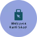 Business logo of Welcome Kurti Shop