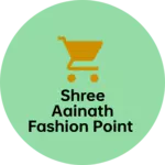 Business logo of Shree aainath fashion point