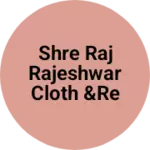 Business logo of Shre Raj Rajeshwar Cloth &redymed
