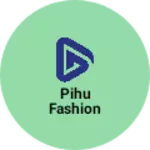 Business logo of Pihu Fashion