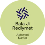 Business logo of Bala Ji rediymet basht