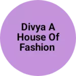 Business logo of Divya a house of fashion
