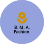 Business logo of B. M. A. Fashion