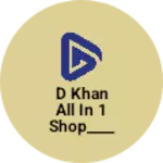 Business logo of D KHAN ALL IN 1 SHOP____