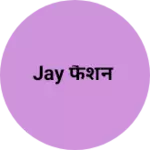 Business logo of Jay फैशन