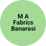 Business logo of M A Fabrics banarasi saree