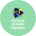 Business logo of Parkash di hatti sujanpur 145023 punjab