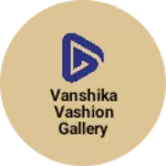 Business logo of Vanshika Vashion Gallery