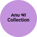 Business logo of Anu श्री Collection