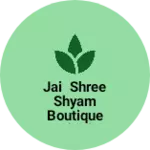 Business logo of jai shree shyam Boutique Rohtak