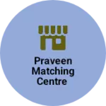 Business logo of Praveen matching centre