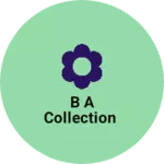 Business logo of B A COLLECTION