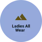 Business logo of LADIES ALL WEAR
