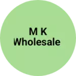 Business logo of M K Wholesale