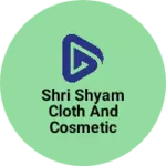 Business logo of Shri Shyam cloth and cosmetic store major