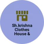 Business logo of Sh.krishna clothes house & garments