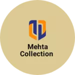 Business logo of MEHTA COLLECTION