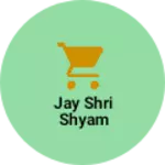 Business logo of Jay Shri Shyam