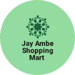 Business logo of Jay ambe shopping Mart
