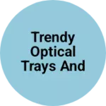 Business logo of Trendy optical trays and cases
