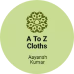 Business logo of A TO Z Cloths