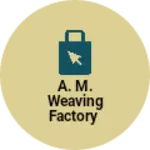 Business logo of A. M. Weaving factory
