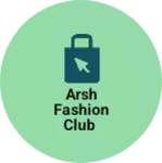 Business logo of Arsh fashion club