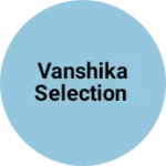 Business logo of Vanshika selection