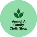 Business logo of Anmol a family cloth shop