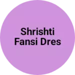 Business logo of Shrishti fansi dres